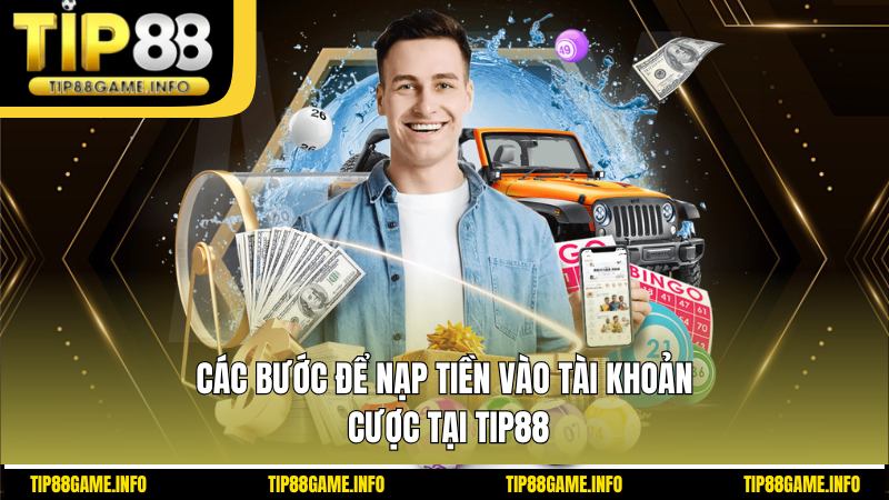 Các bước để nạp tiền vào tài khoản cược tại Tip88